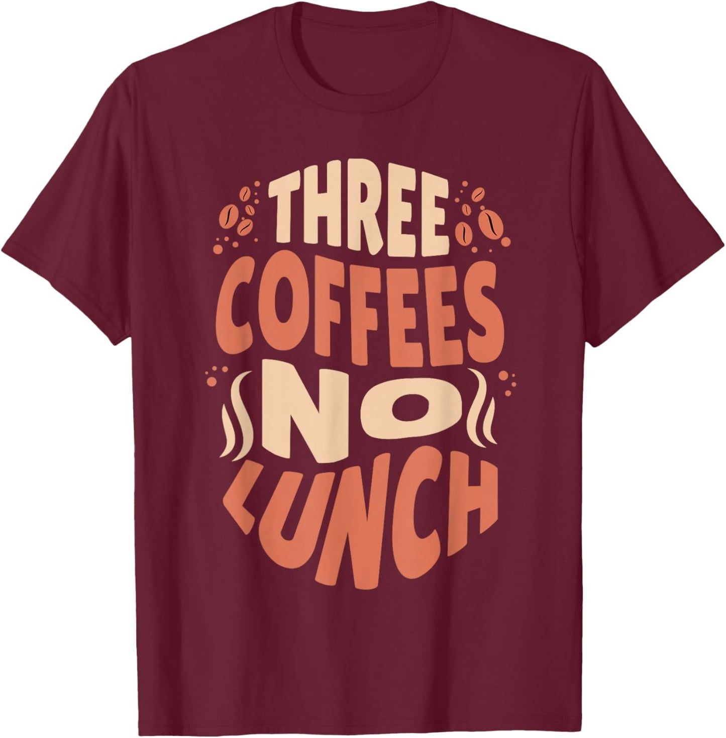 Three Coffees No Lunch Funny Coffee Meme Shirt T-Shirt - T-Shirt | Maroon