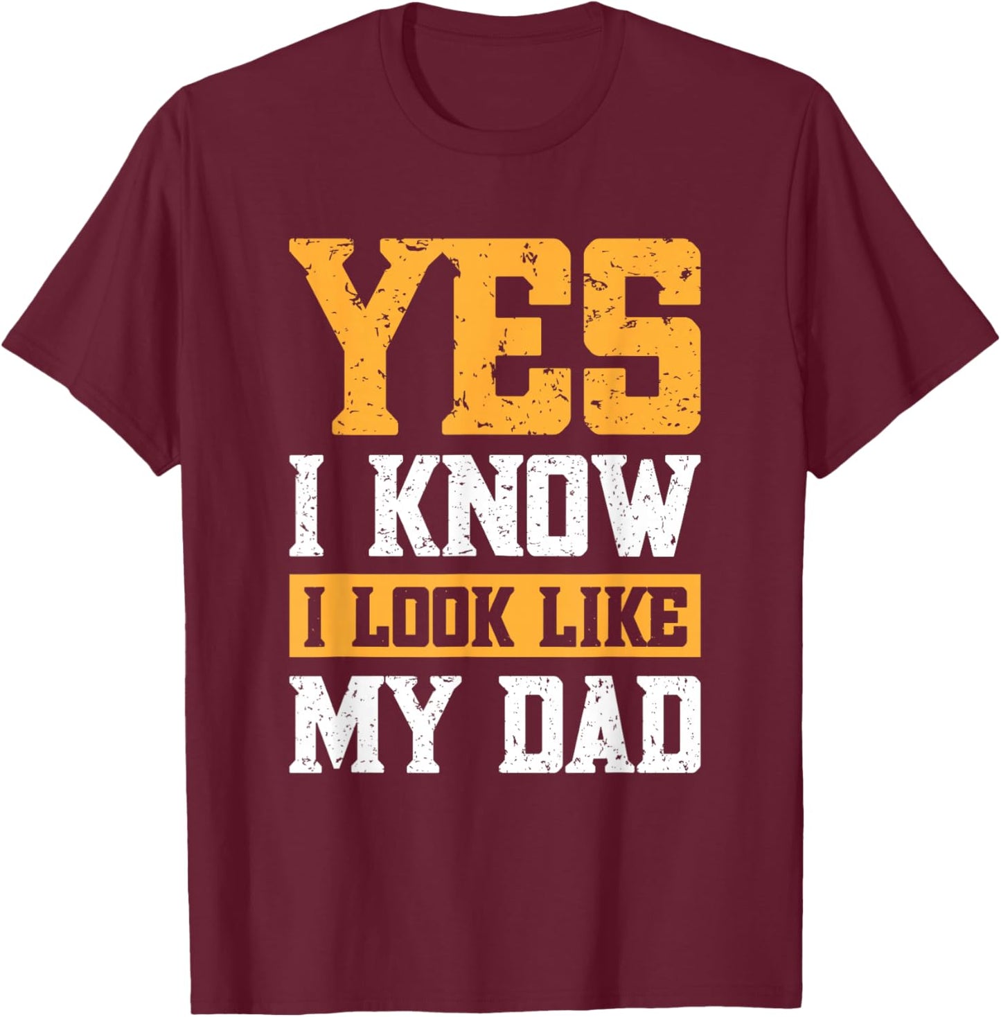 Yes I Know I Look Like My Dad T-Shirt - T-Shirt | Maroon