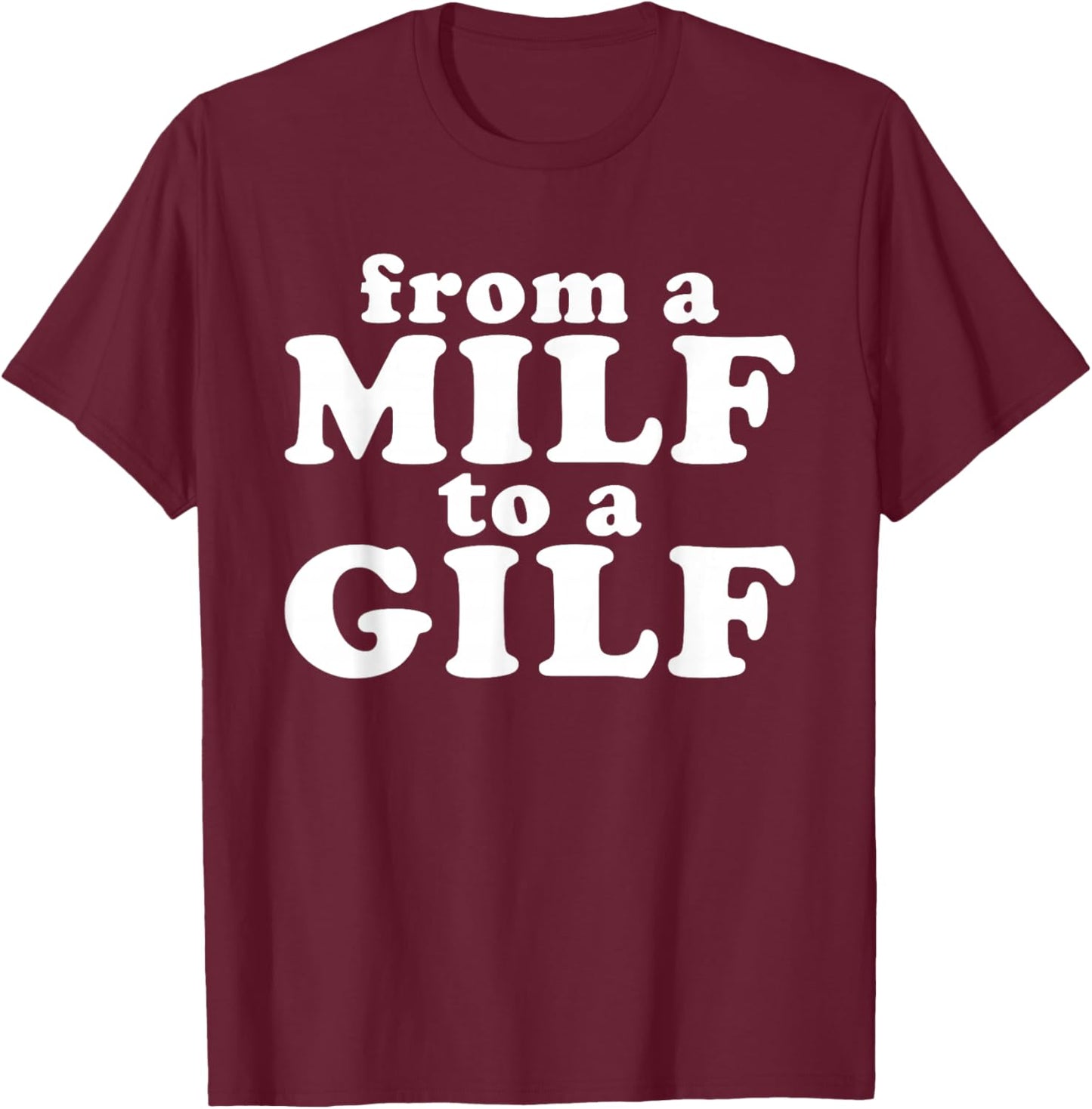 From a MILF to a GILF Funny Dirty inappropriate Humor T-Shirt - T-Shirt | Maroon