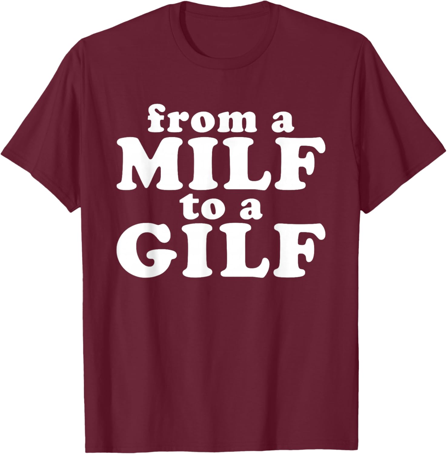 From a MILF to a GILF Funny Dirty inappropriate Humor T-Shirt - T-Shirt | Maroon