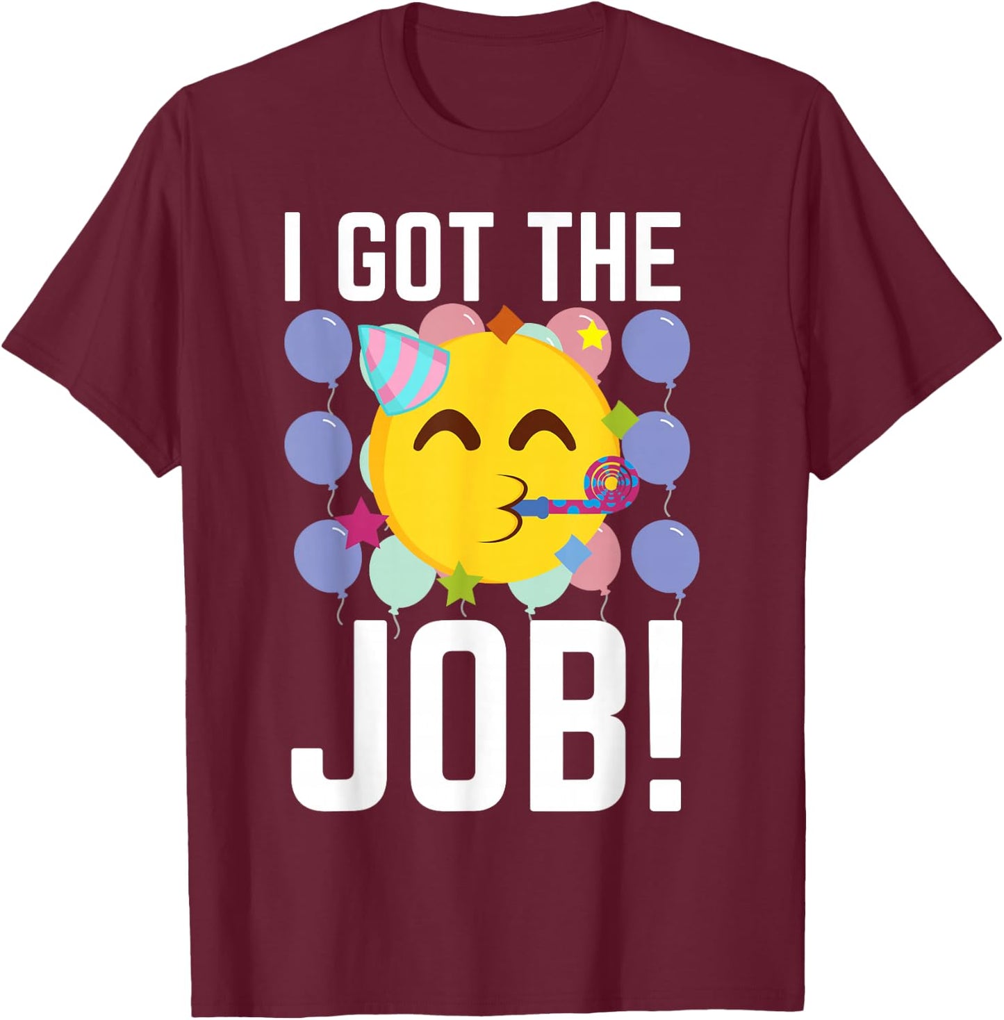 I Got The Job! New Jobs Employed Funny First Job T-Shirt - T-Shirt | Maroon