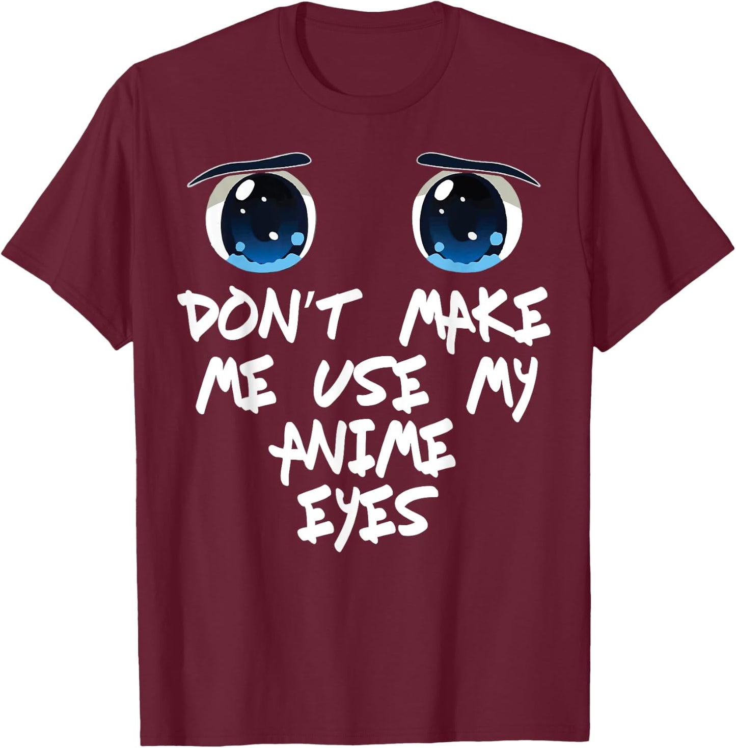 Funny Saying Don't make me Use My Anime Eyes Gag Women Men T-Shirt - T-Shirt | Maroon
