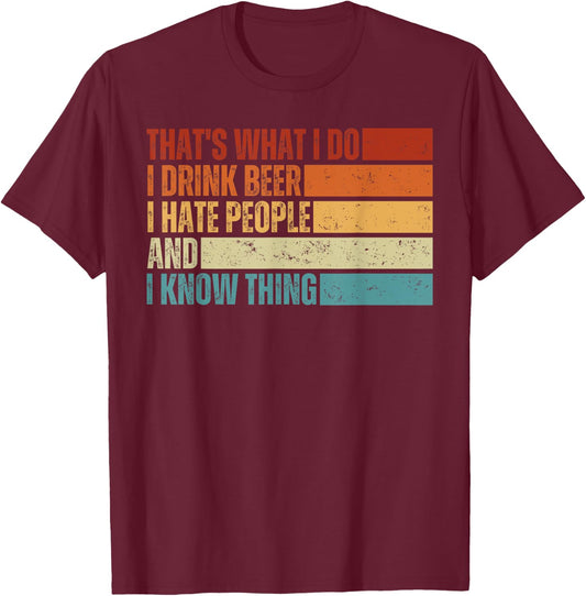 That's What I Do I Drink Beer I Hate People And I Know Thing T-Shirt - T-Shirt | Maroon