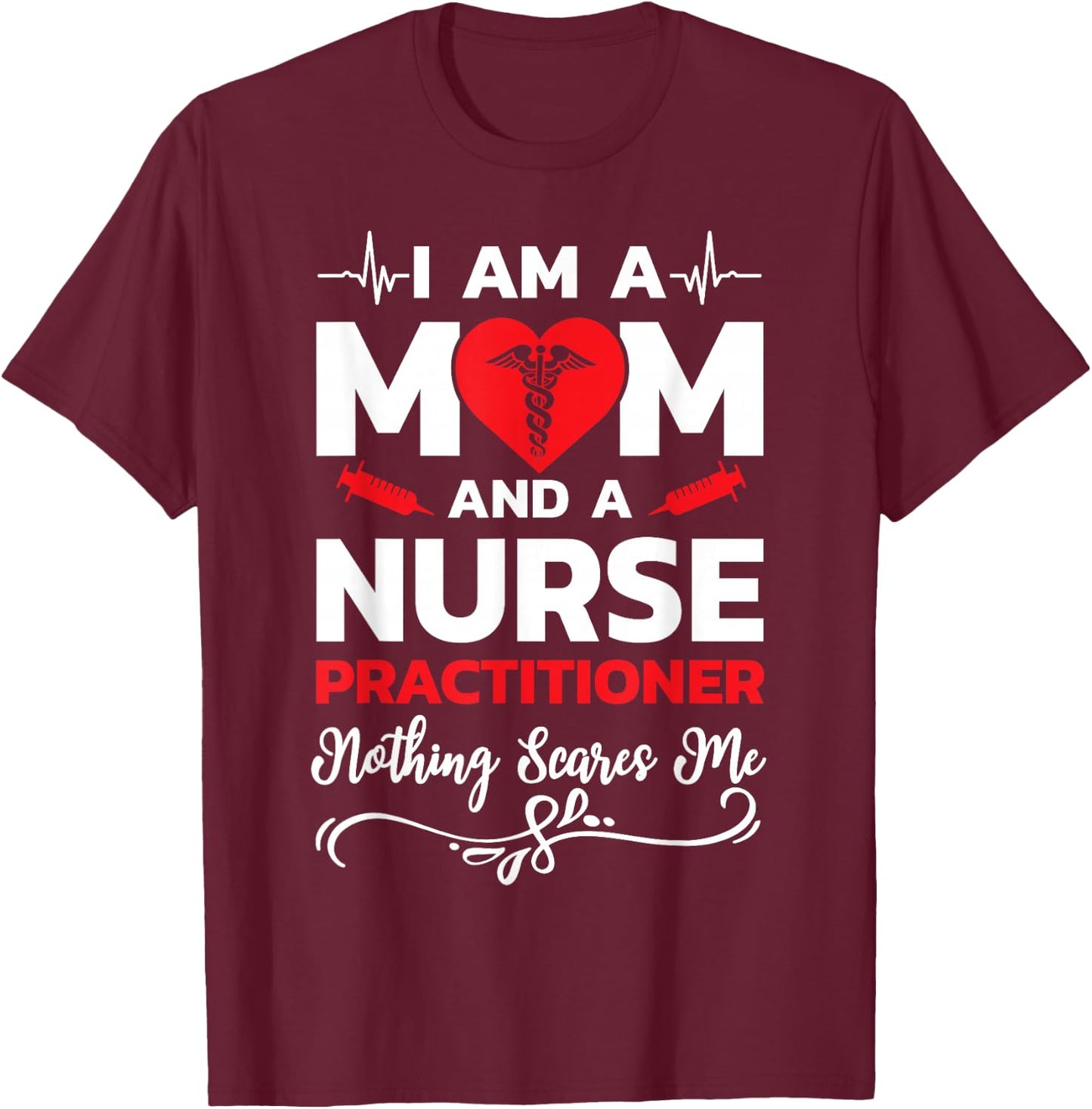 I'm A Mom And A Nurse Practitioner Nothing Scares Me T-Shirt - T-Shirt | Maroon