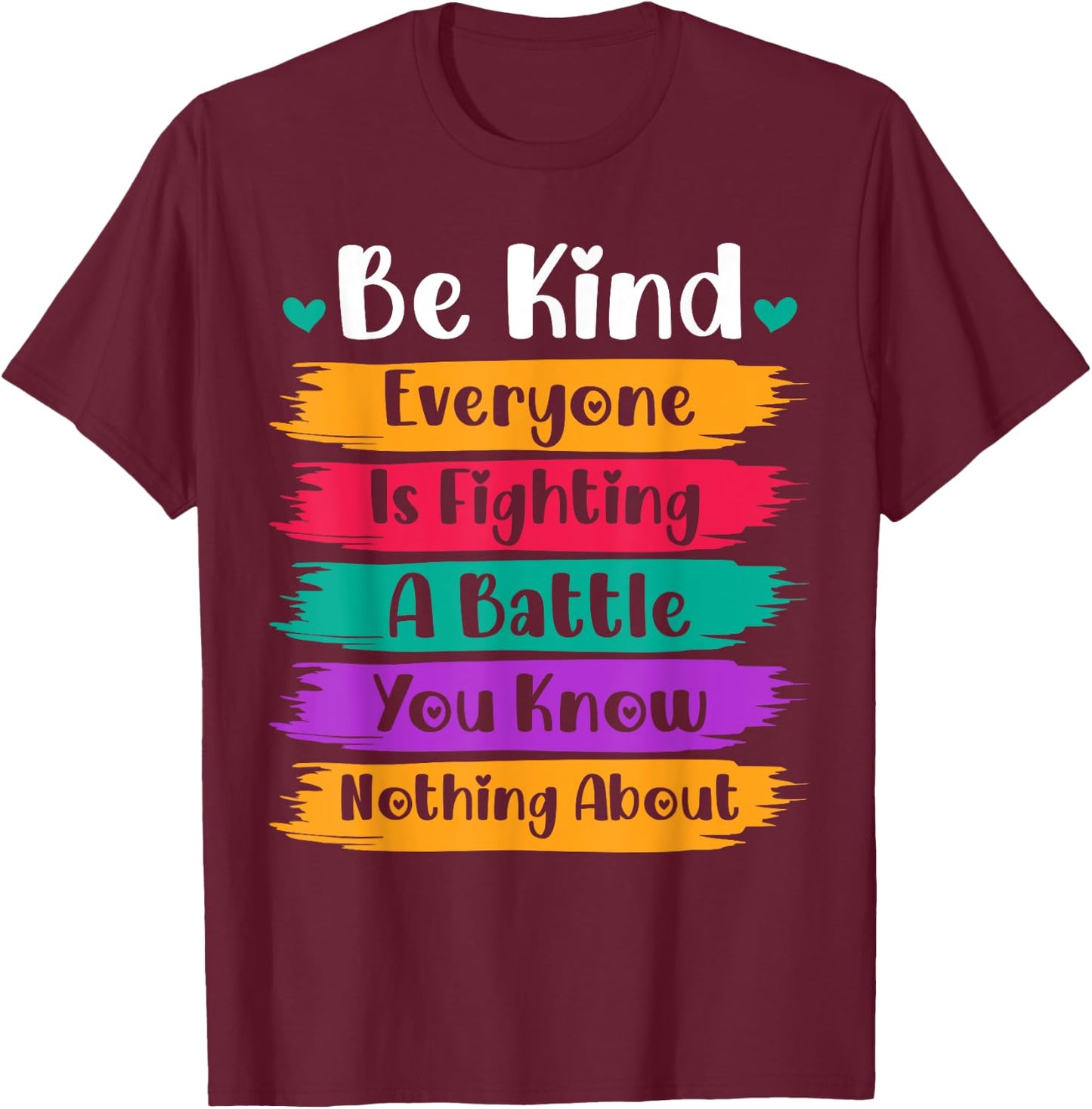 Be Kind Everyone Is Fighting A Battle You Know Nothing About T-Shirt - T-Shirt | Maroon