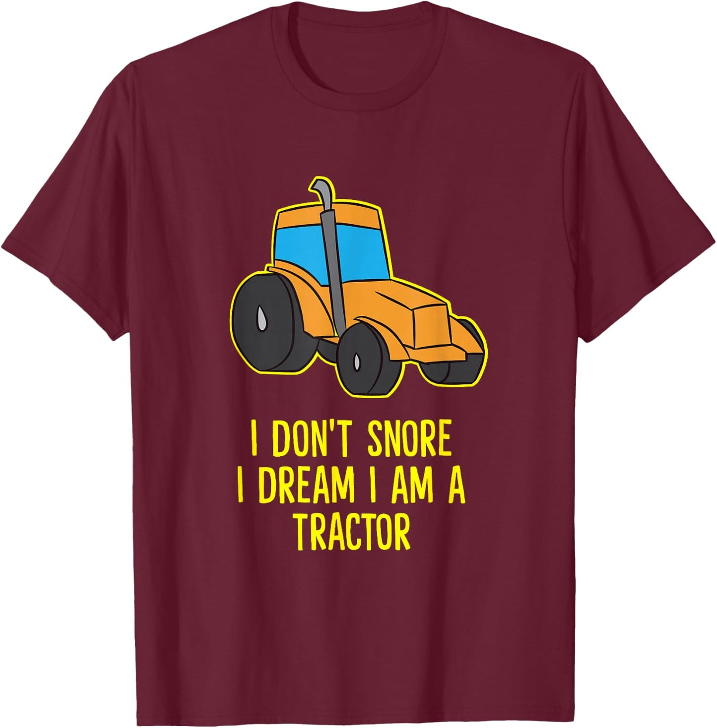 I Don't Snore I Dream I'm A Tractor Funny Tractors T-Shirt - T-Shirt | Maroon