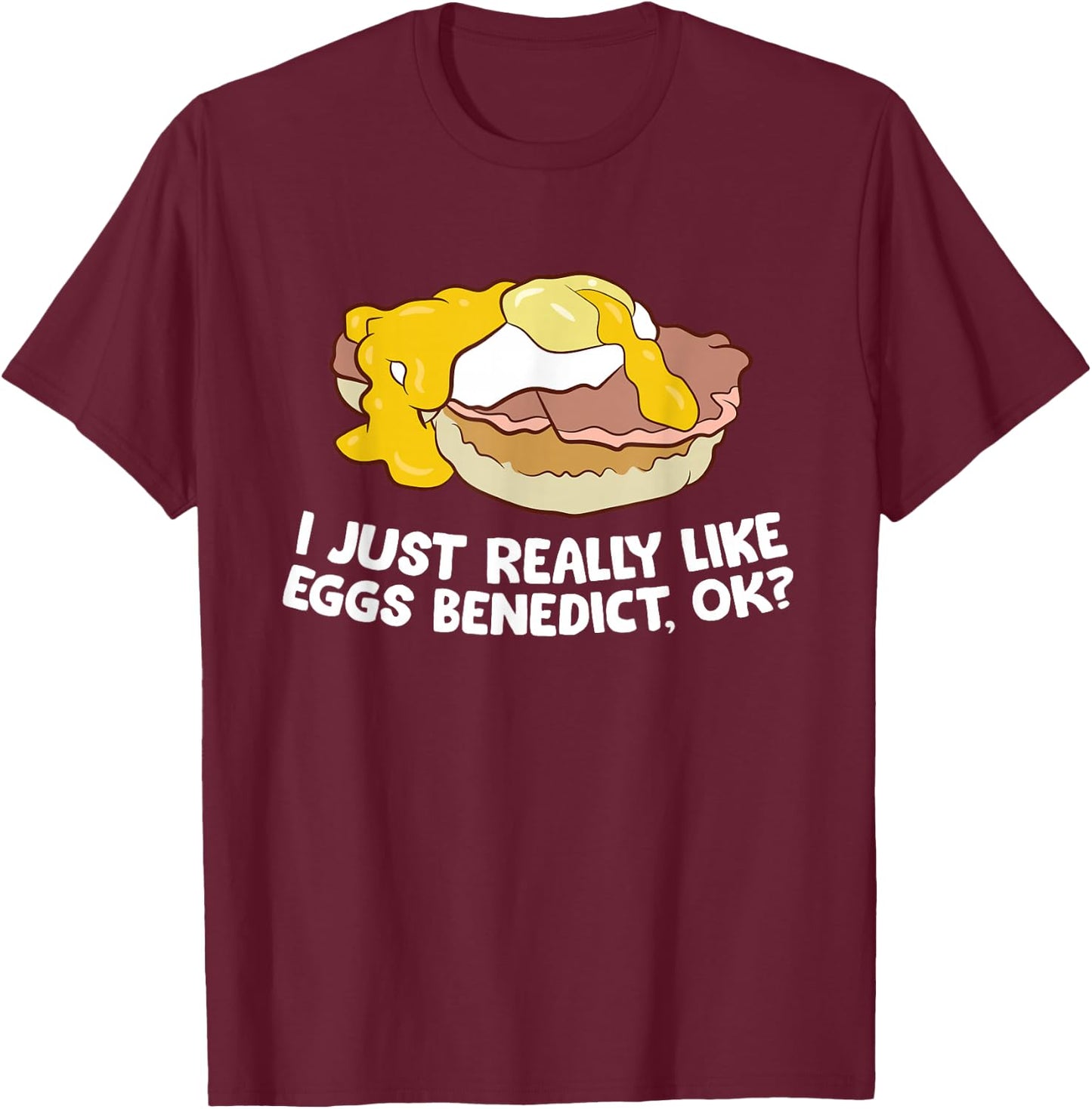 I Just Really Like Eggs Benedict, Ok Love Eggs Benedict T-Shirt - T-Shirt | Maroon