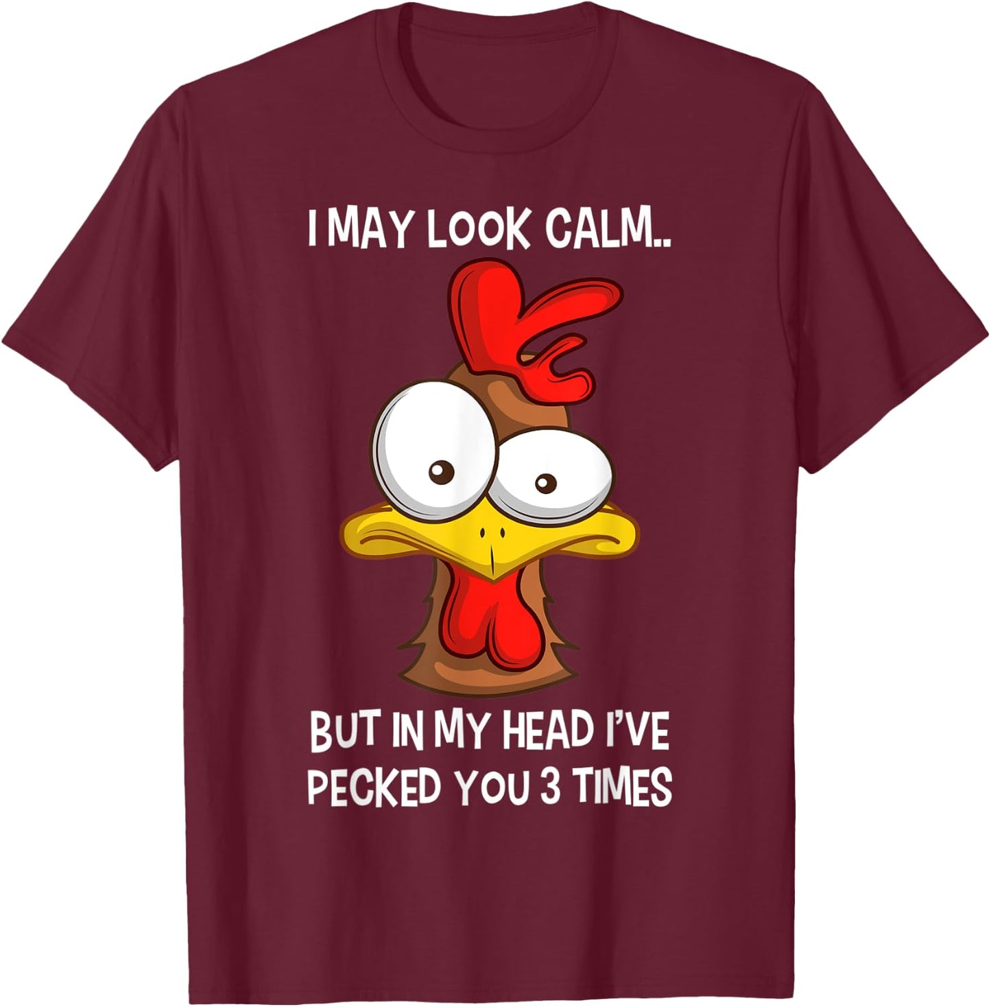 I May Look Calm But In My Head I've Pecked You 3 Times T-Shirt - T-Shirt | Maroon