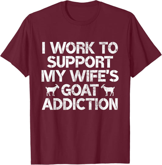 I Work to Support My Wife's Goat Addiction Funny Goat Pun T-Shirt - T-Shirt | Maroon