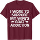 I Work to Support My Wife's Goat Addiction Funny Goat Pun T-Shirt - T-Shirt | Maroon