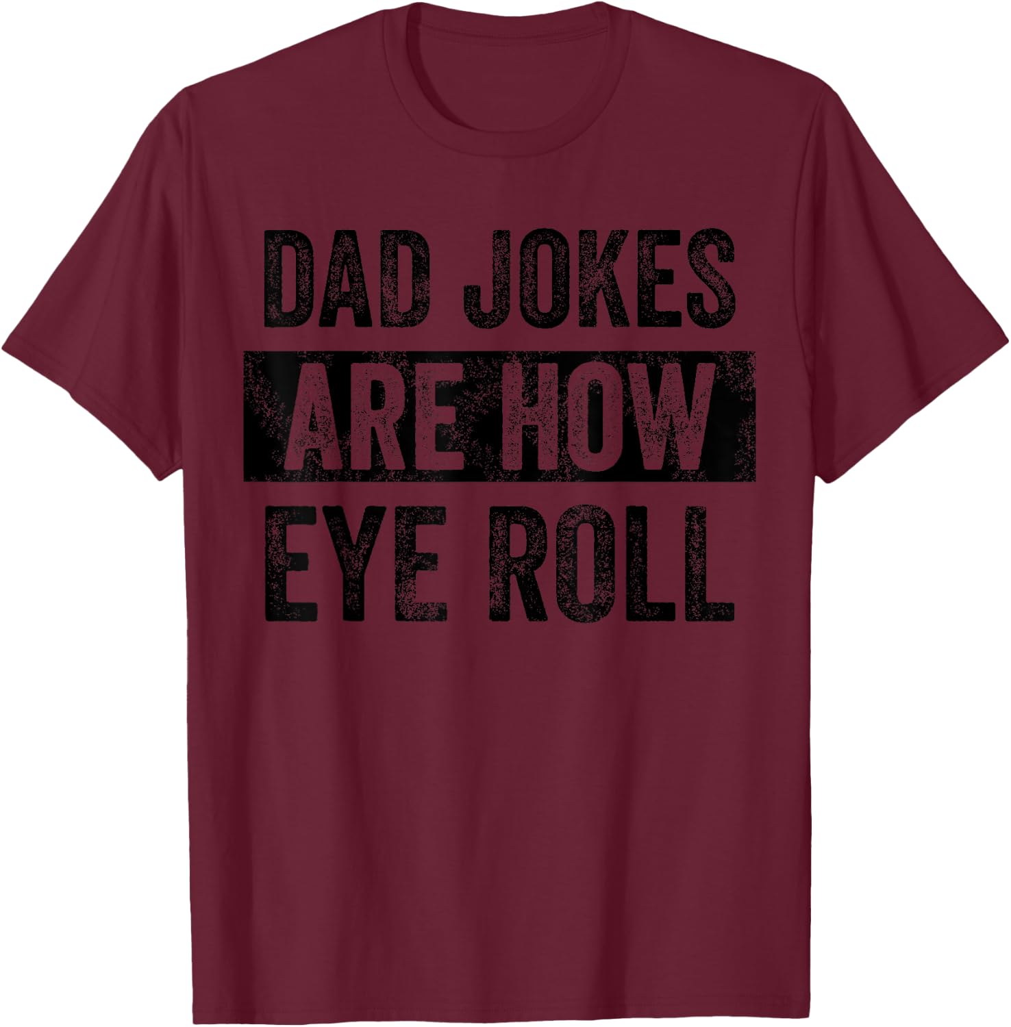 Dad Jokes Are How Eye Roll Funny Father's Day Pun Graphic T-Shirt - T-Shirt | Maroon