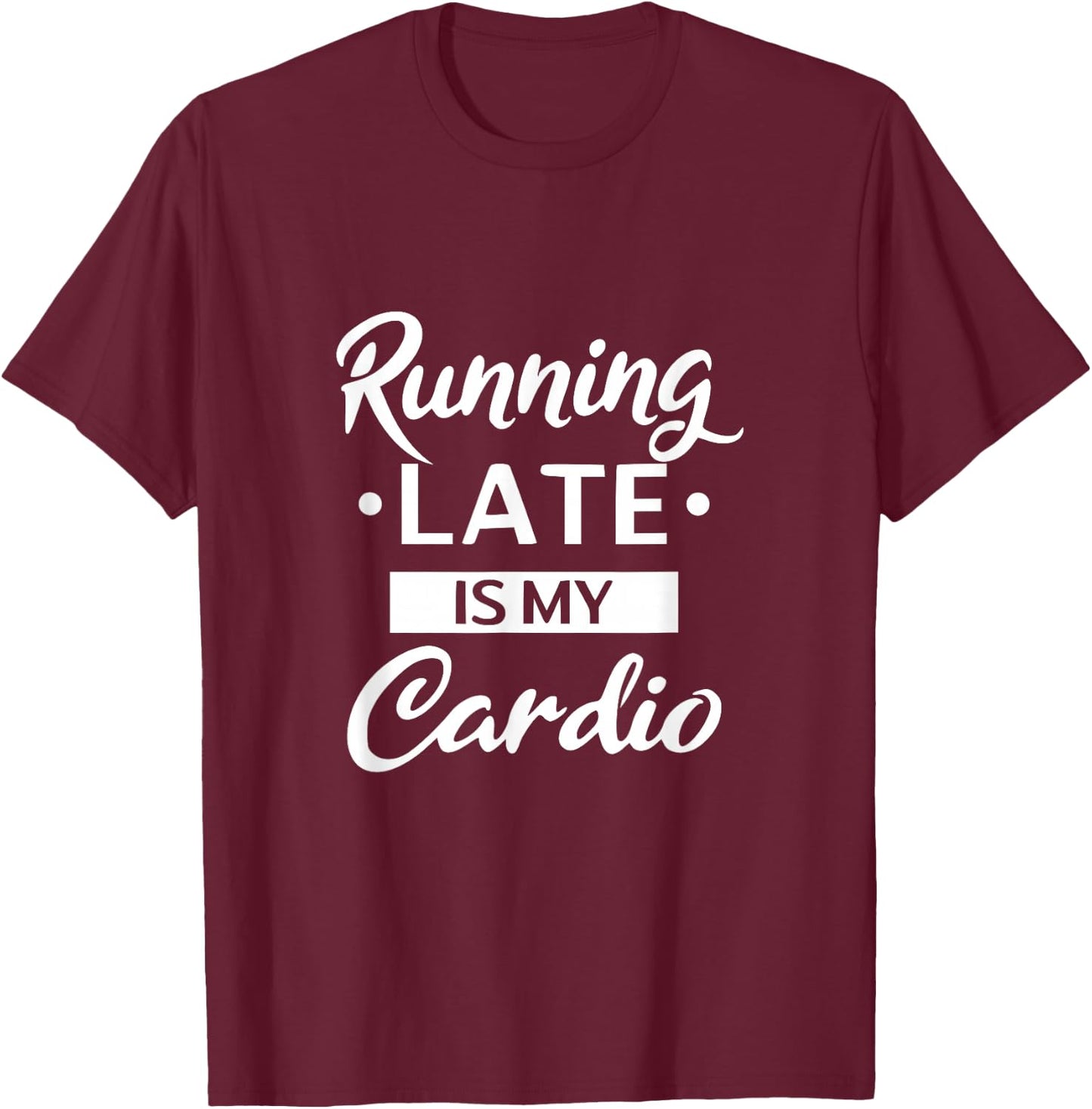 Running Late is My Cardio T-Shirt - T-Shirt | Maroon