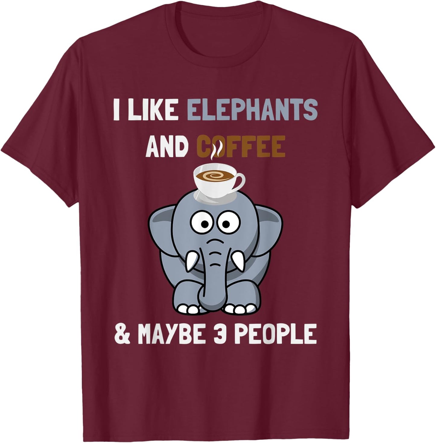 I Like Elephants And Coffee and Maybe 3 People Funny Quote T-Shirt - T-Shirt | Maroon