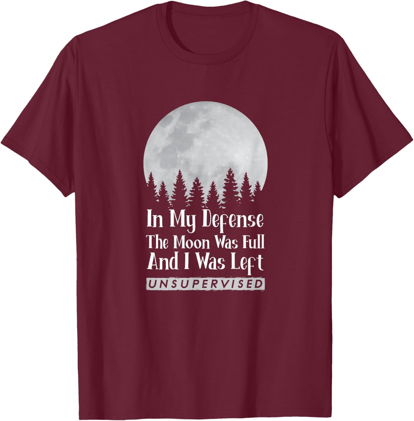 In My Defense The Moon Was Full And I Was Left Unsupervised T-Shirt - T-Shirt | Maroon