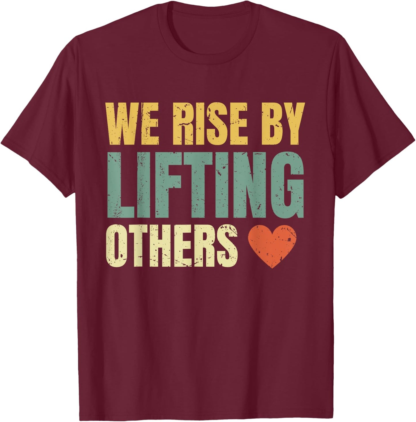 We Rise By Lifting Others Inspirational Motivational Quote T-Shirt - T-Shirt | Maroon