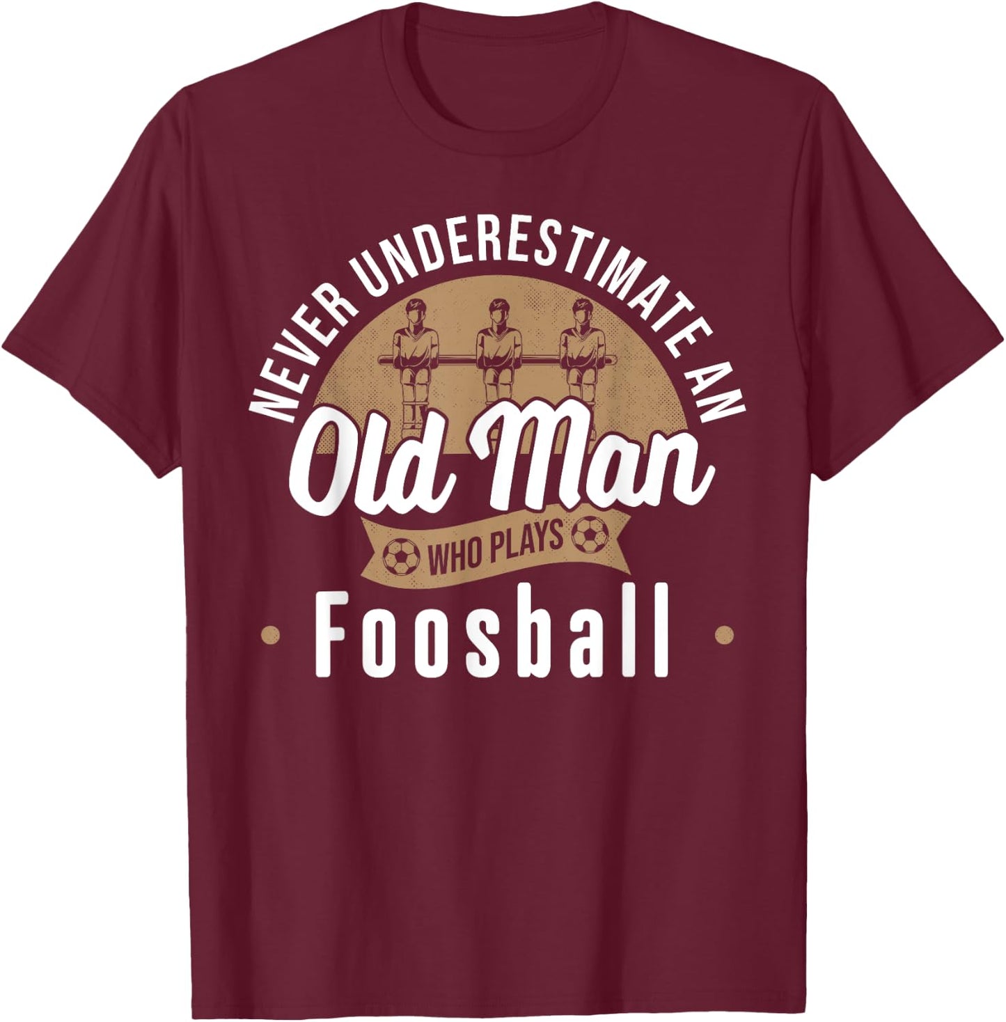Never underestimate Old Man who plays Foosball Table Soccer T-Shirt - T-Shirt | Maroon