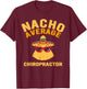 Nacho Average Chiropractor Chiropractic Assistant T-Shirt - T-Shirt | Maroon