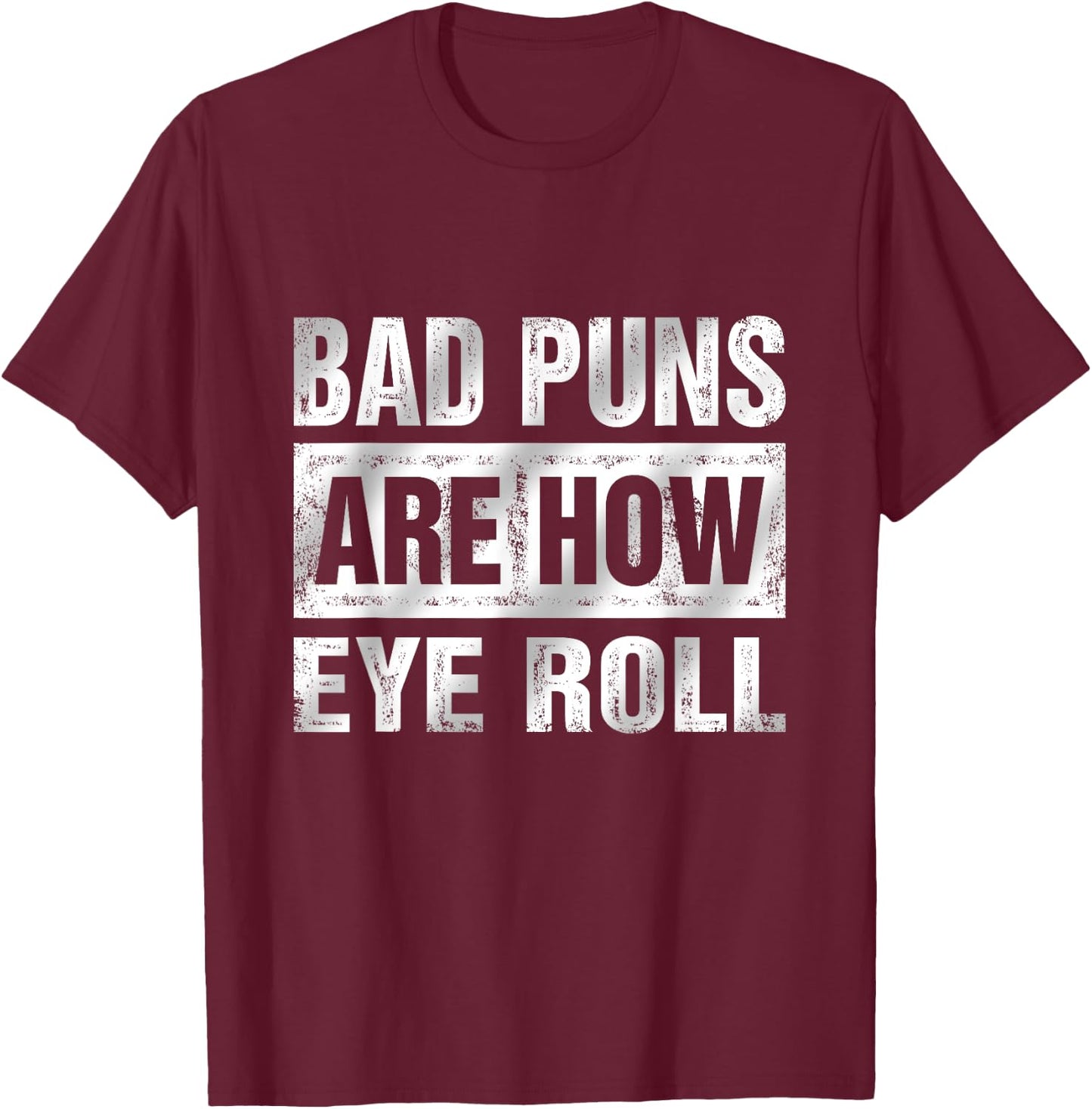 Bad Puns Are How Eye Roll Funny T-Shirt - T-Shirt | Maroon