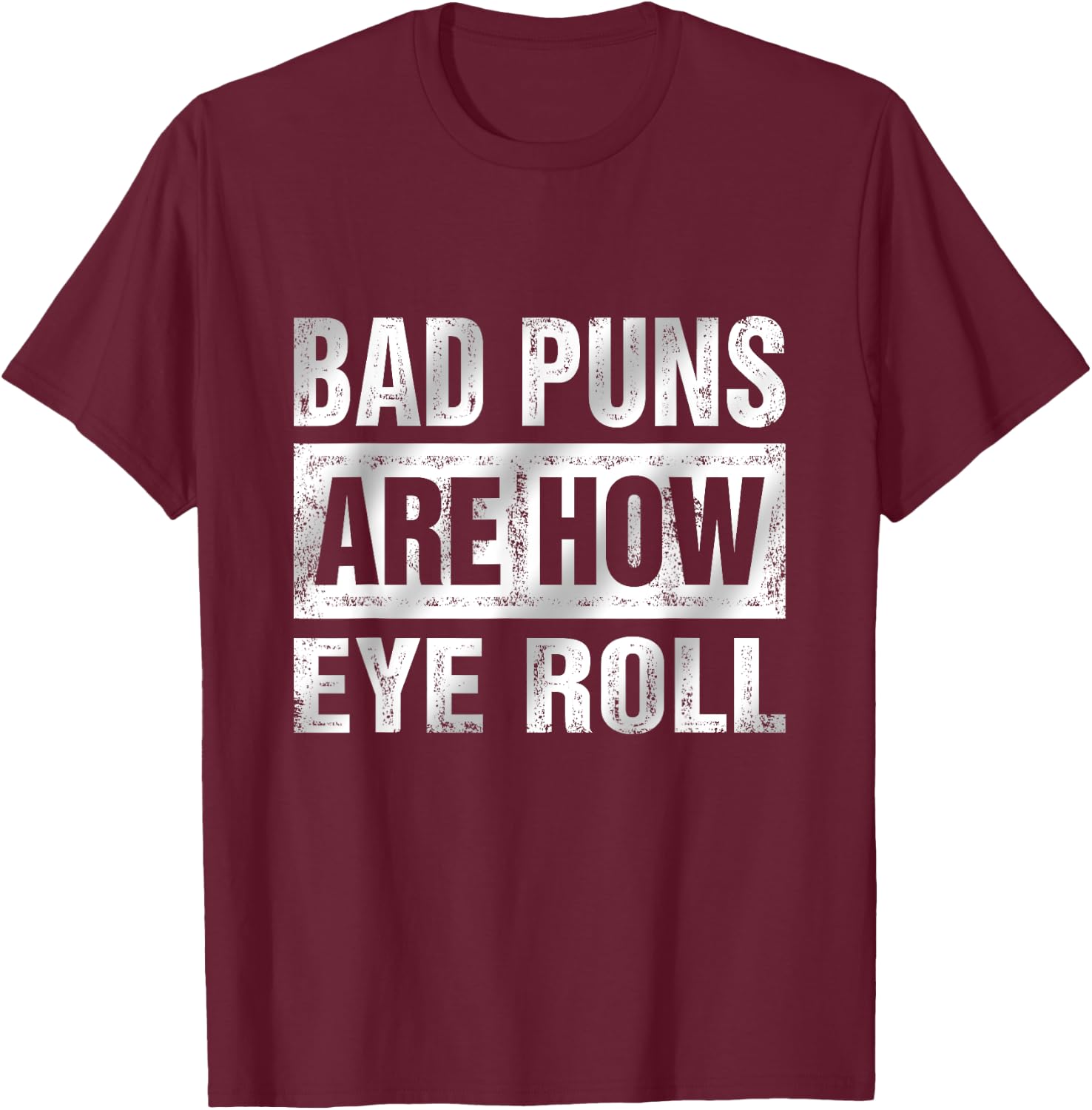 Bad Puns Are How Eye Roll Funny T-Shirt - T-Shirt | Maroon