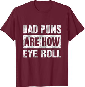 Bad Puns Are How Eye Roll Funny T-Shirt - T-Shirt | Maroon