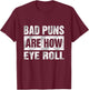 Bad Puns Are How Eye Roll Funny T-Shirt - T-Shirt | Maroon