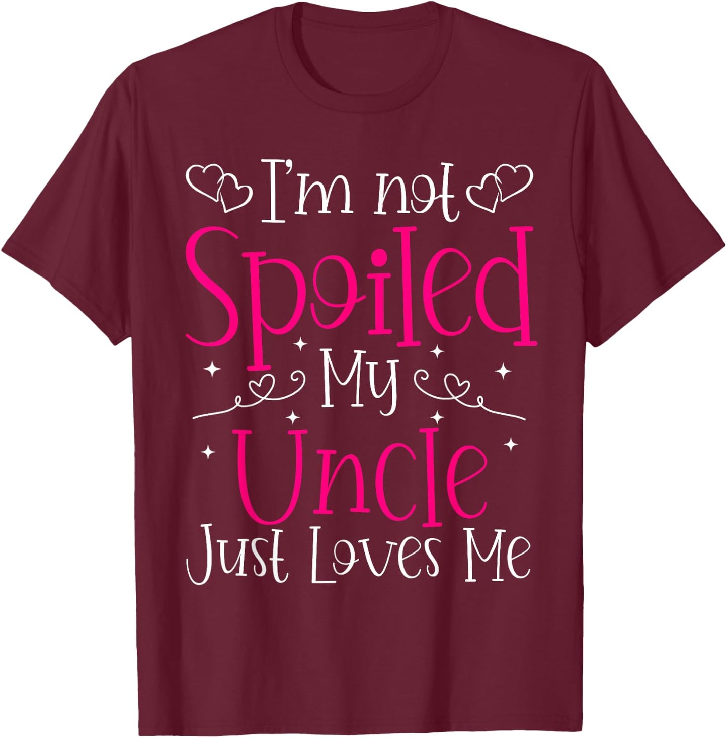 I'm Not Spoiled My Uncle Just Loves Me Funny Niece Girls T-Shirt - T-Shirt | Maroon