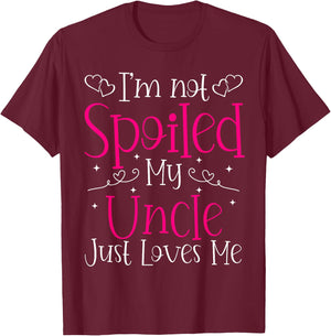 I'm Not Spoiled My Uncle Just Loves Me Funny Niece Girls T-Shirt - T-Shirt | Maroon