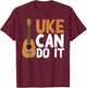 Funny Uke Can Do It Gift | Cute Ukulele Players Men Women T-Shirt - T-Shirt | Maroon
