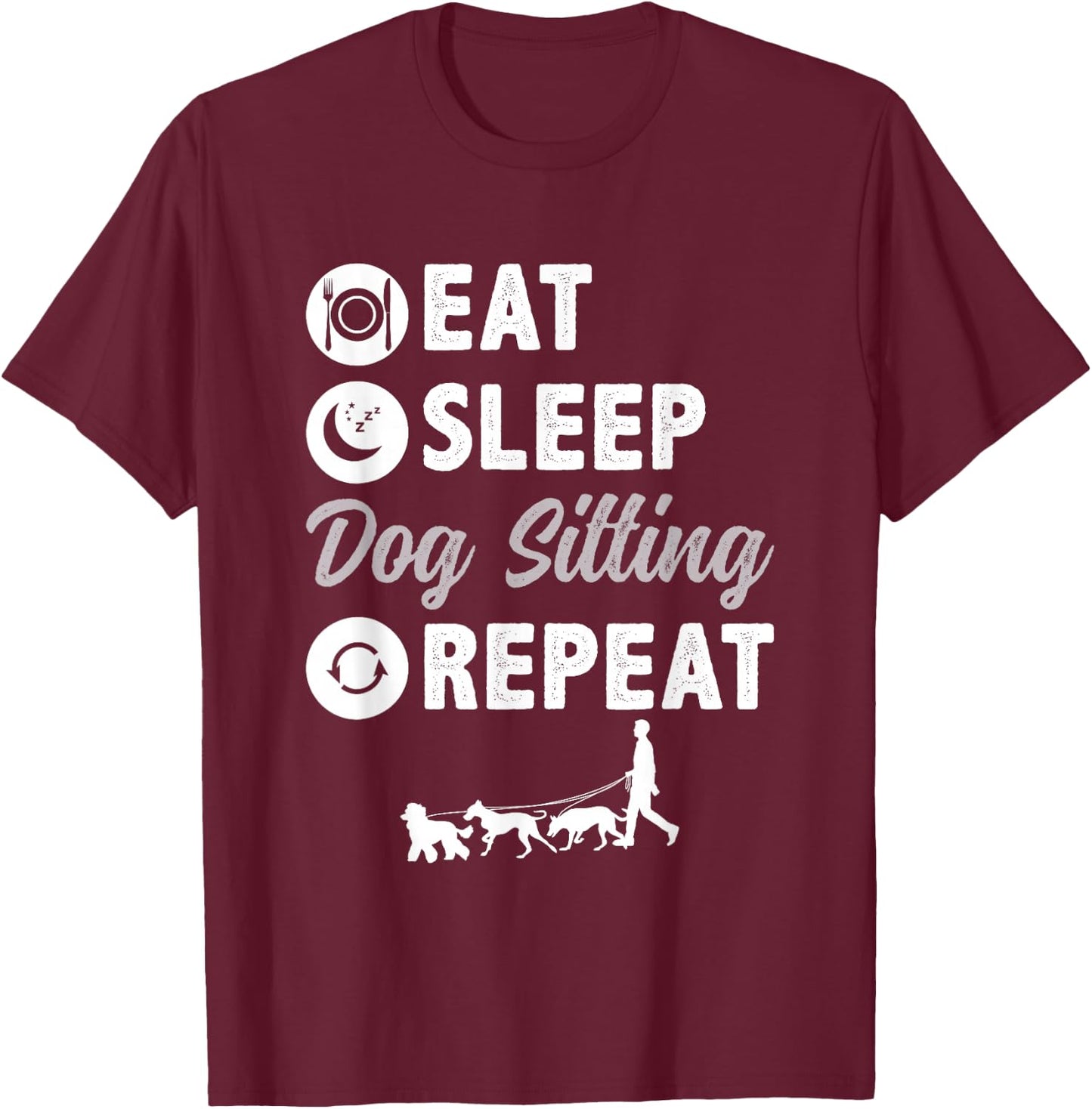 Eat Sleep Dog Sitting Repeat Dog Walking T-Shirt - T-Shirt | Maroon