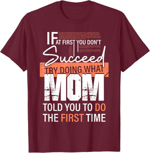 If At First You Don't Succeed Try Doing What Mom Told You Do T-Shirt - T-Shirt | Maroon
