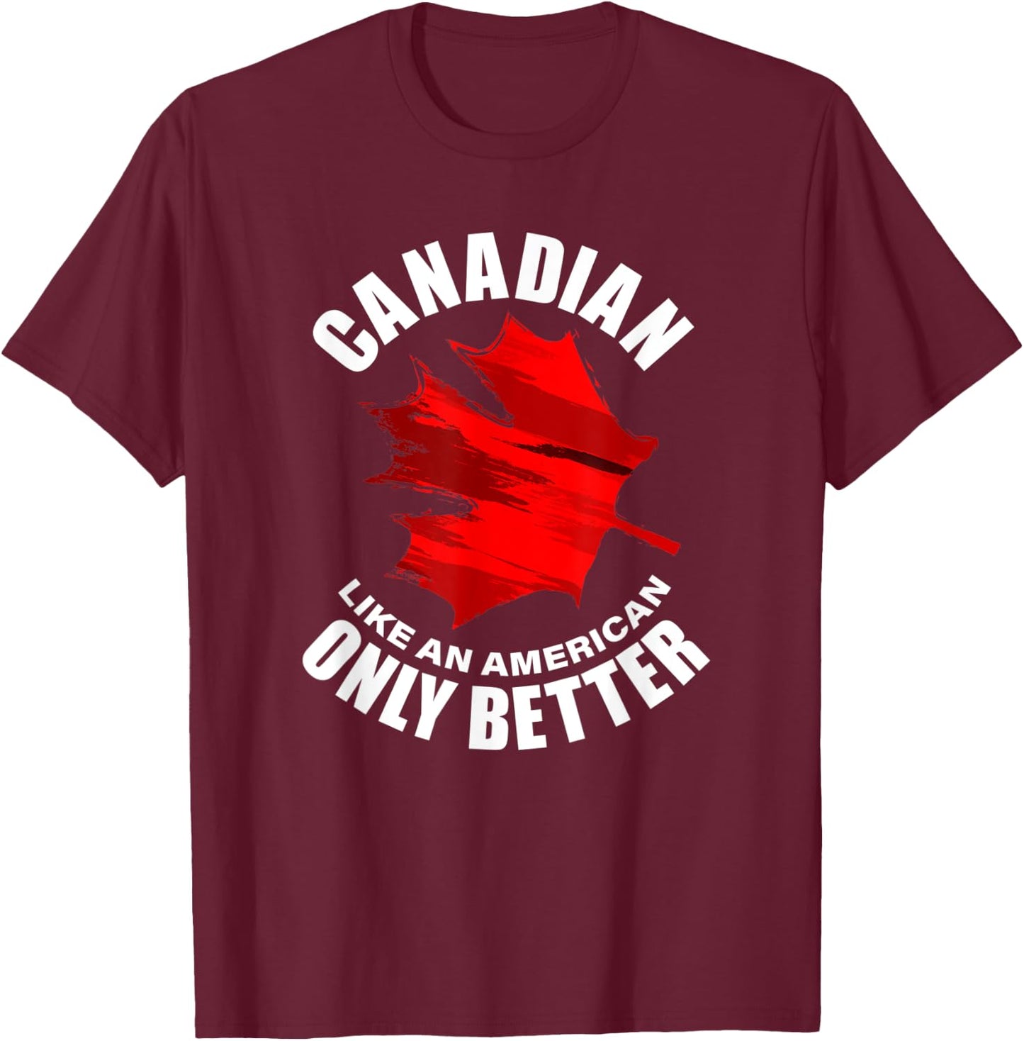 Canadian Like American Only Better T-Shirt - T-Shirt | Maroon