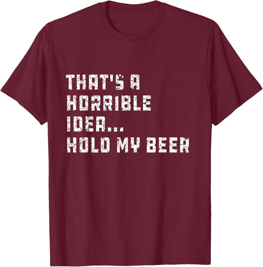 That's a Horrible Idea Hold My Beer Redneck Funny Country T-Shirt - T-Shirt | Maroon