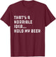That's a Horrible Idea Hold My Beer Redneck Funny Country T-Shirt - T-Shirt | Maroon