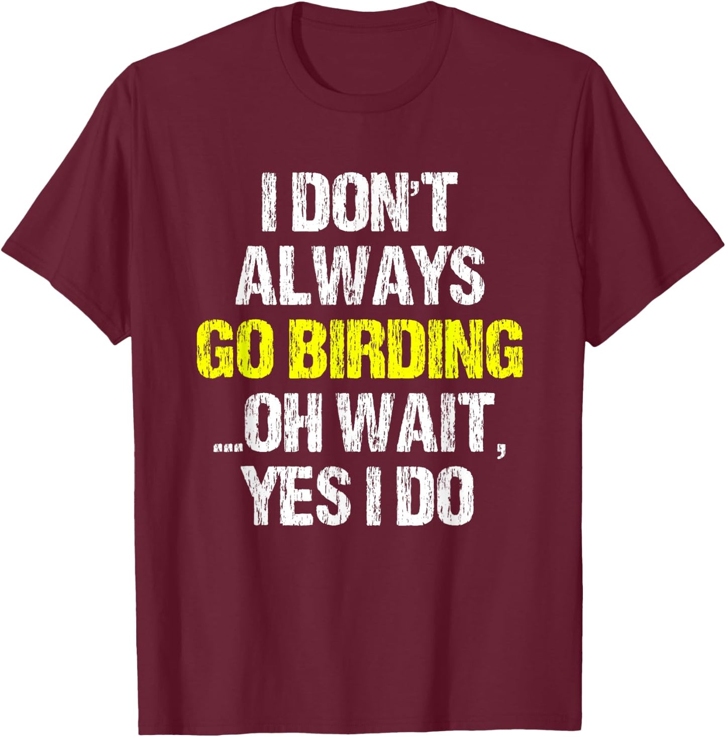I Don't Always Go Birding Bird-Watching Watcher Birder Gift T-Shirt - T-Shirt | Maroon