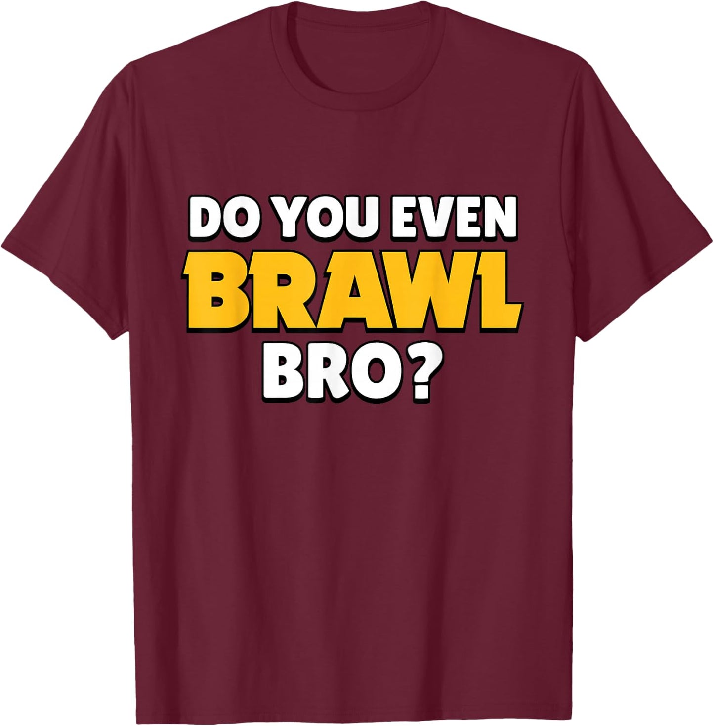 Do You Even Brawl, Bro. (ver. 2) T-Shirt - T-Shirt | Maroon