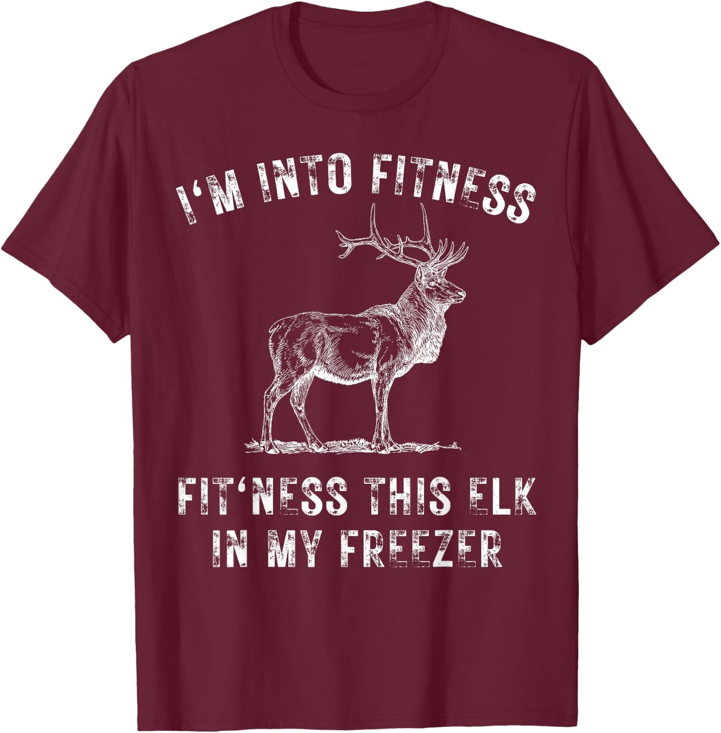 I'm Into Fitness Fit'ness This Elk In My Freezer Hunter T-Shirt - T-Shirt | Maroon