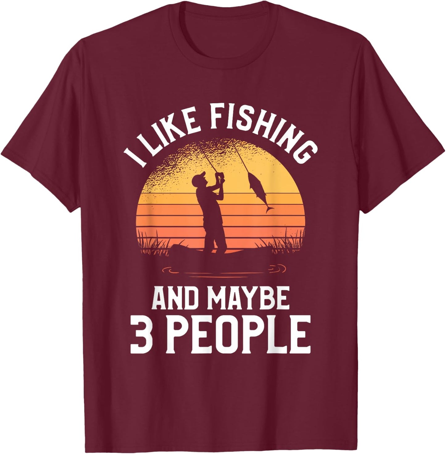 I Like Fishing And Maybe 3 People T-Shirt - T-Shirt | Maroon