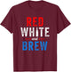 Red White And Brew Fourth Of July Beer T-Shirt - T-Shirt | Maroon