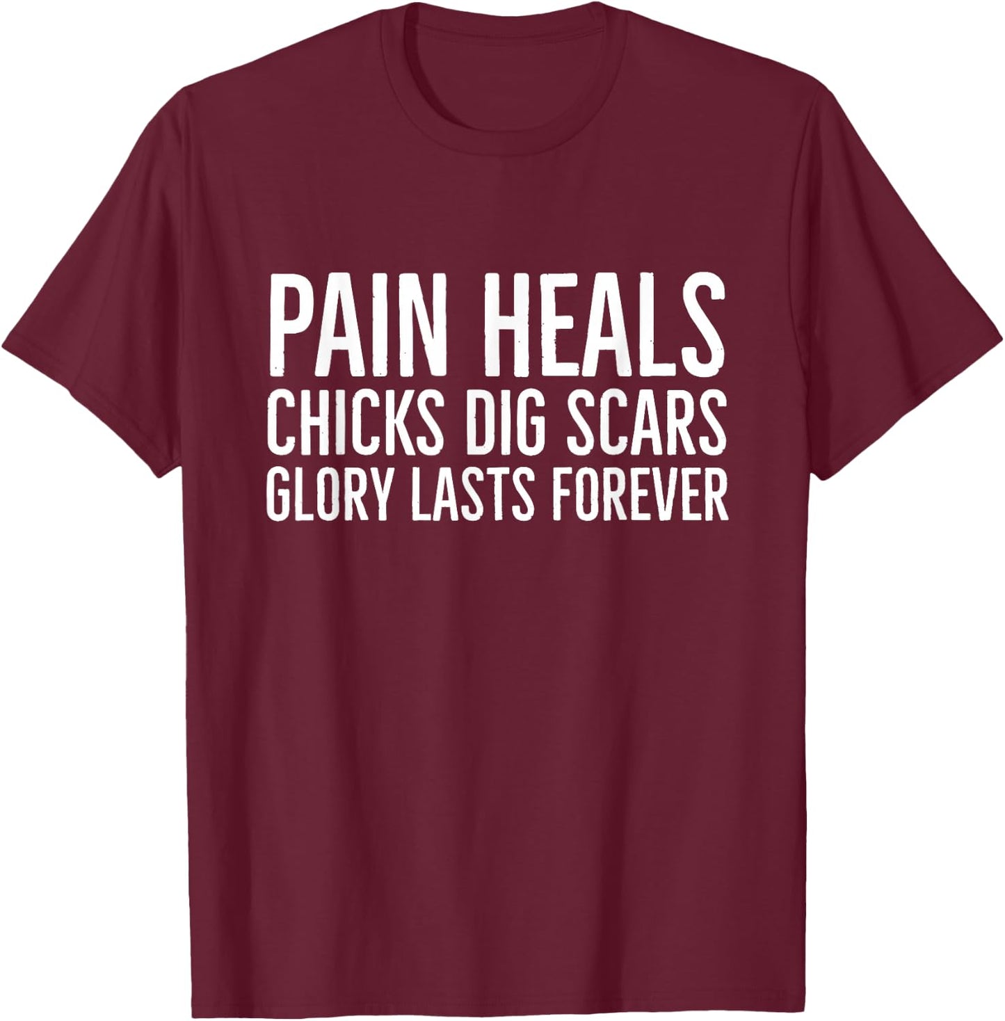 Pain Heals Chicks Dig Scars Glory Lasts Forever T-Shirt - T-Shirt | Maroon