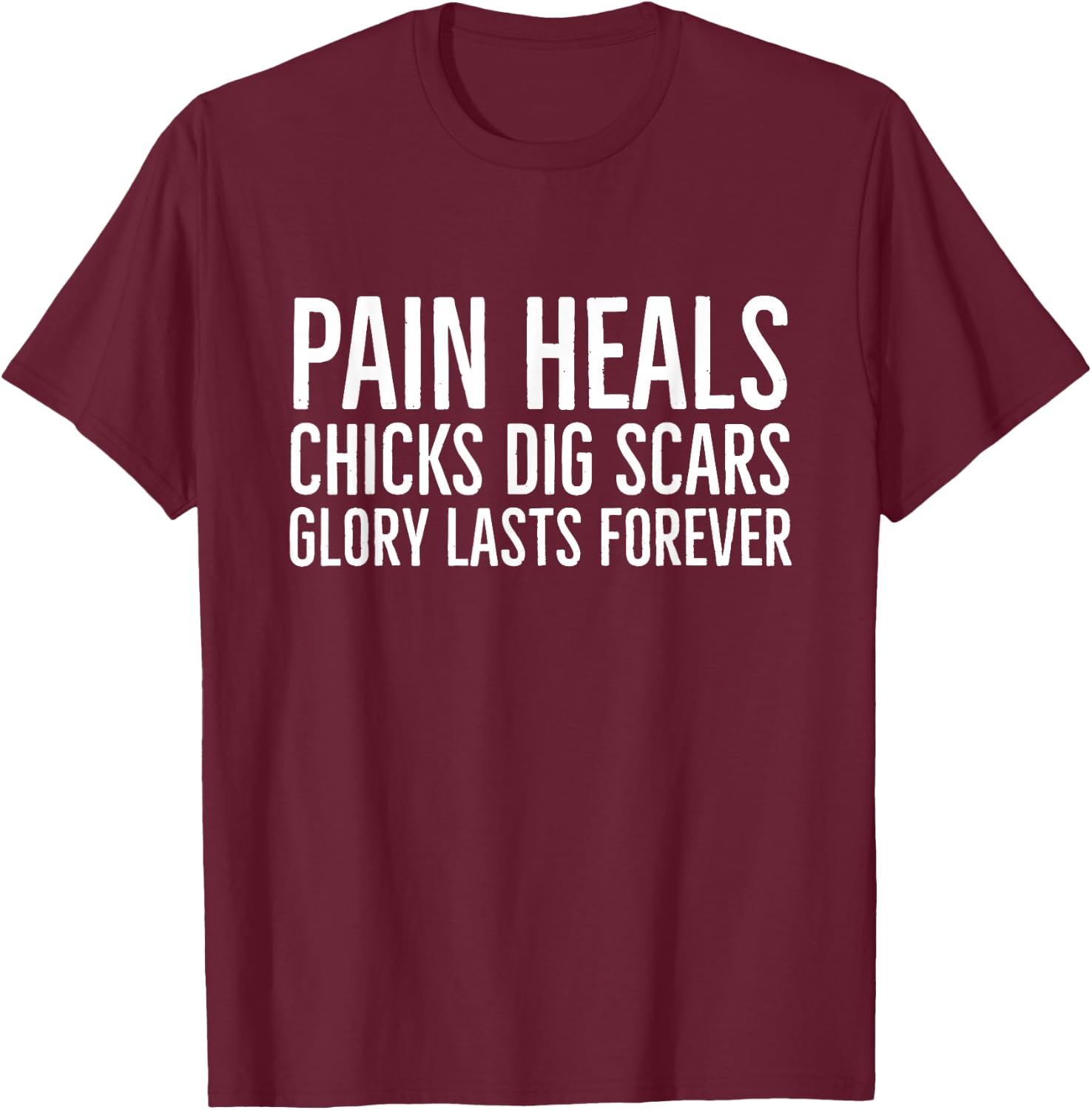 Pain Heals Chicks Dig Scars Glory Lasts Forever T-Shirt - T-Shirt | Maroon