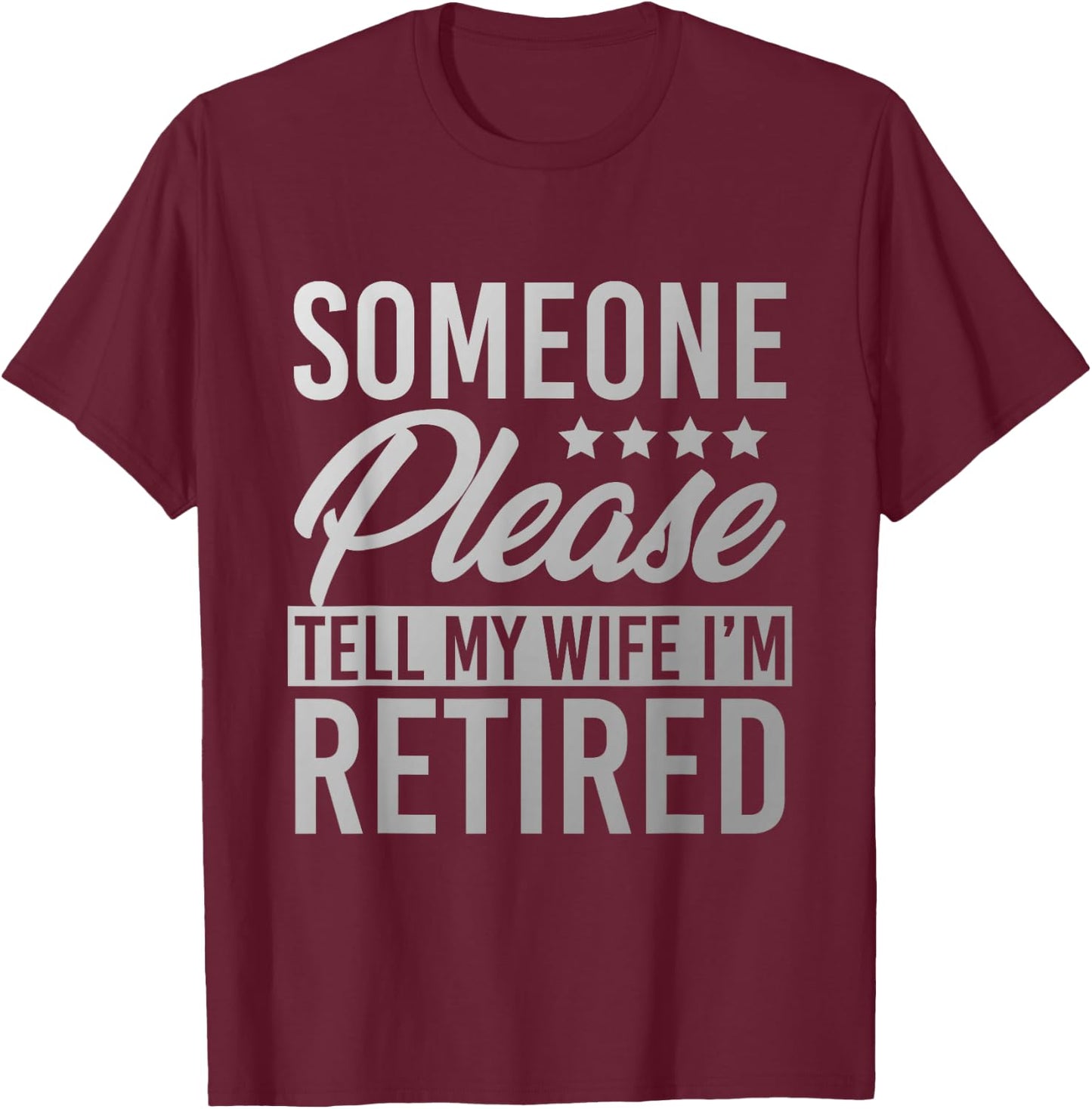 Someone Please Tell My Wife Im Retired T-Shirt - T-Shirt | Maroon