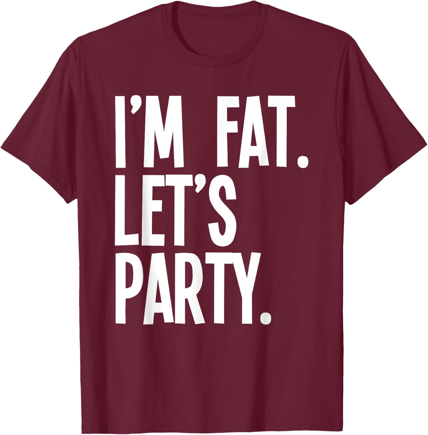 I'm Fat Let's Party Funny Fat People Drinking T-Shirt - T-Shirt | Maroon