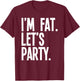 I'm Fat Let's Party Funny Fat People Drinking T-Shirt - T-Shirt | Maroon