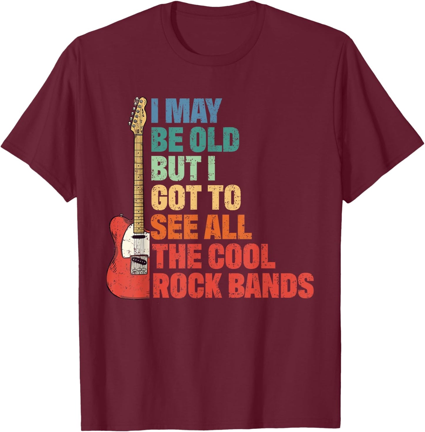 Rock Music I May Be Old But I Got To See All Cool Rock Bands T-Shirt - T-Shirt | Maroon