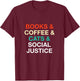 Books Coffee Cats Social Justice T-Shirt - T-Shirt | Maroon