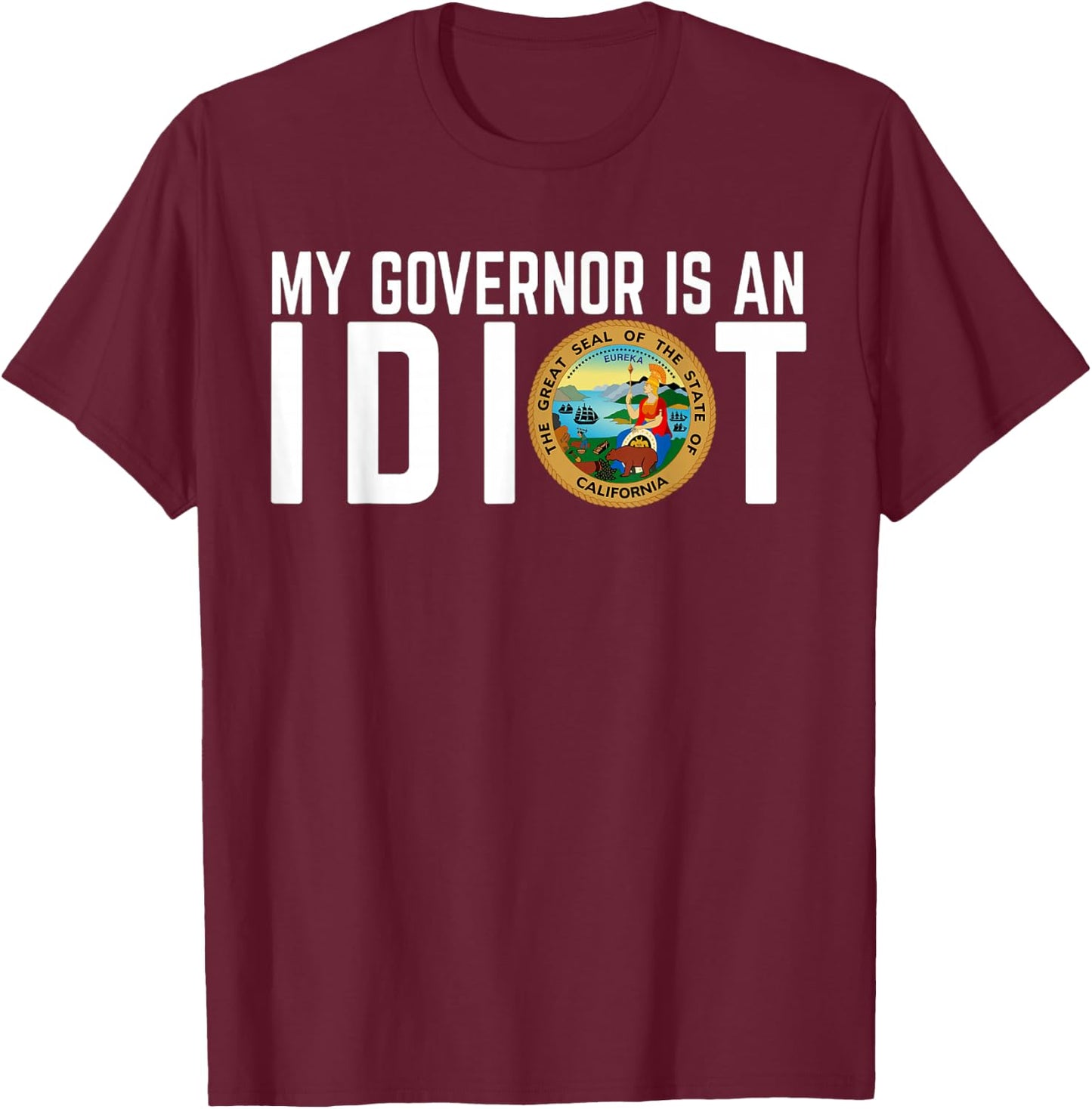 My Governor Is An Idiot California T-Shirt - T-Shirt | Maroon