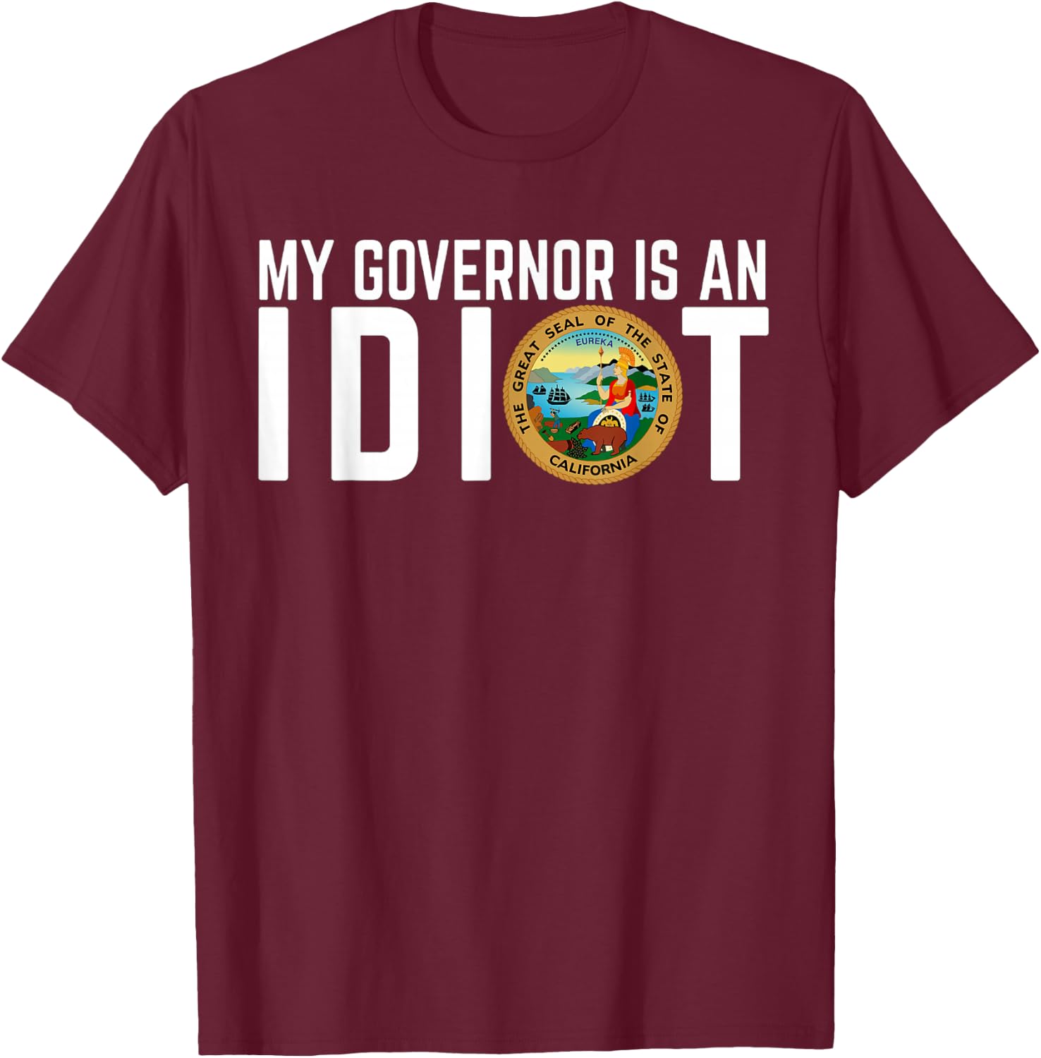 My Governor Is An Idiot California T-Shirt - T-Shirt | Maroon