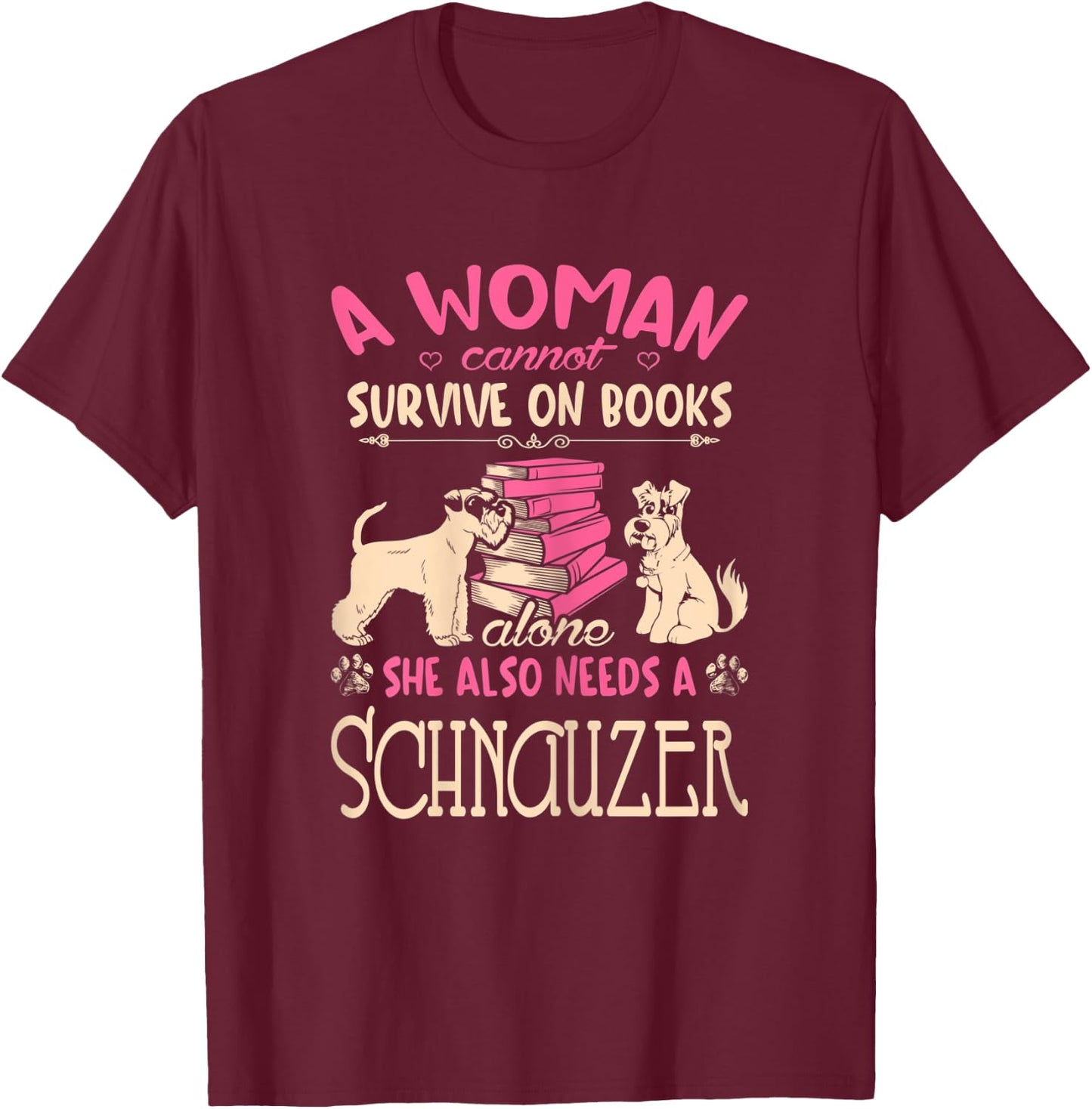 Woman Cant Survive On Books Alone She Needs Schnauzer T-Shirt - T-Shirt | Maroon