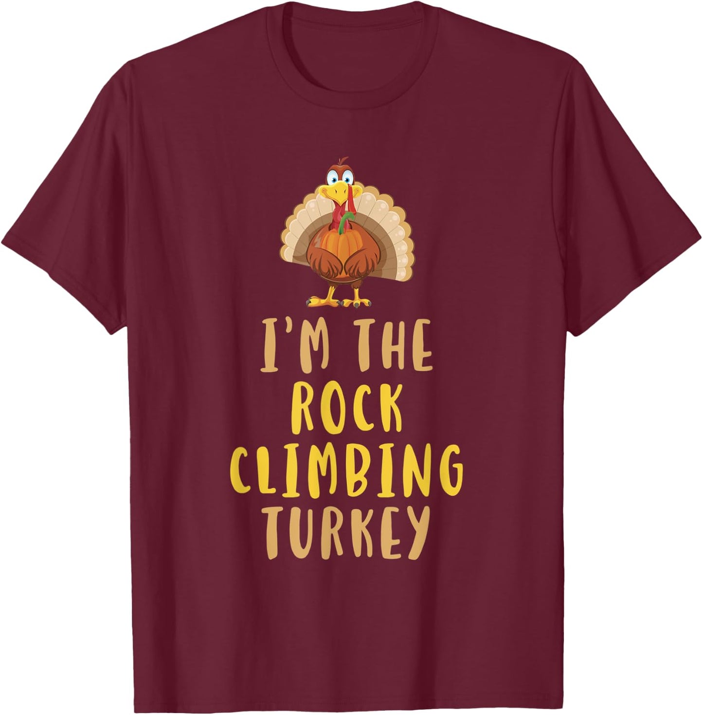 I'm The Rock Climbing Turkey Thanksgiving Funny Climber T-Shirt - T-Shirt | Maroon