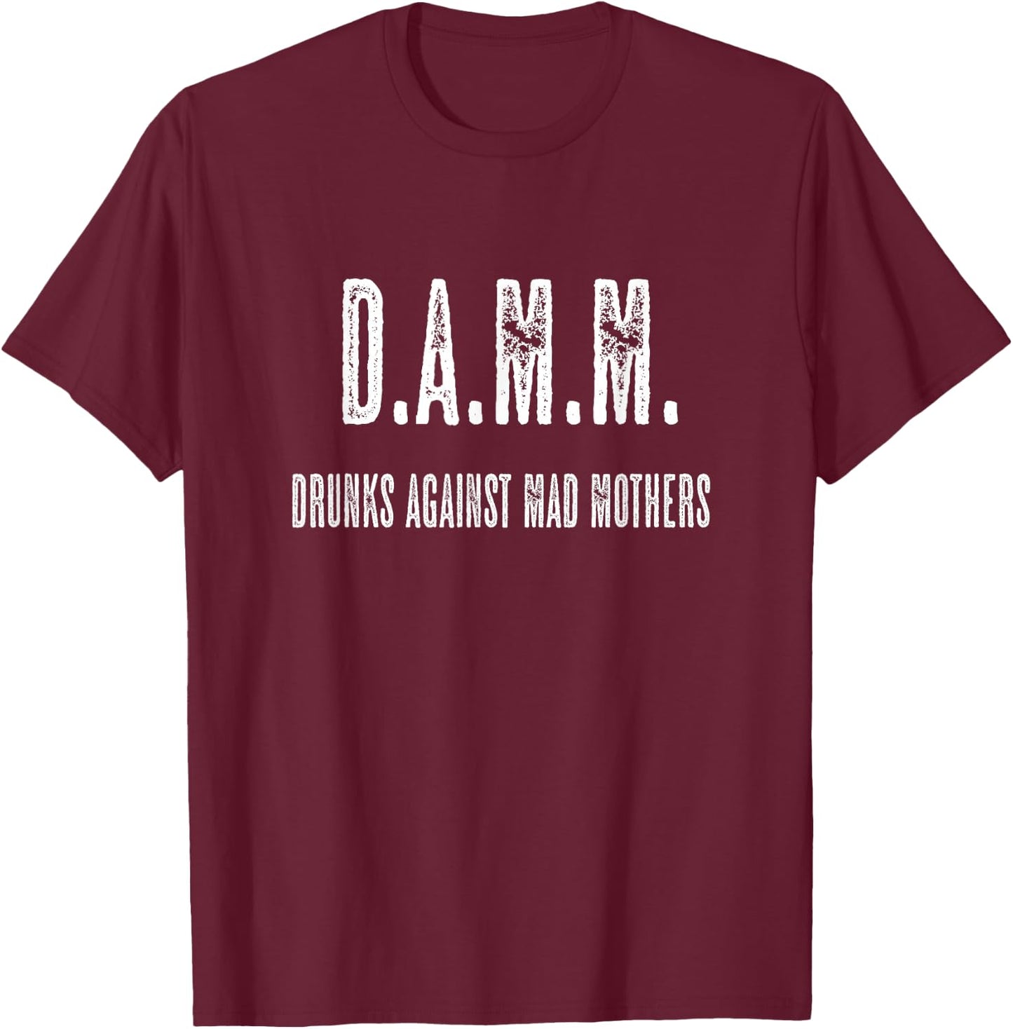 D.A.M.M. Drunks Against Mad Mothers | Damn Funny Gift T-Shirt - T-Shirt | Maroon
